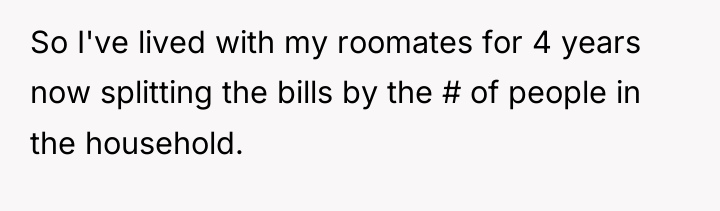 So I've lived with my roomates for 4 years now...
