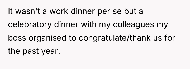 It wasn't a work dinner per se but a celebratory...