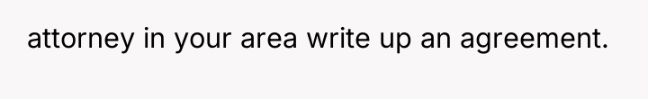 attorney in your area write up an agreement.