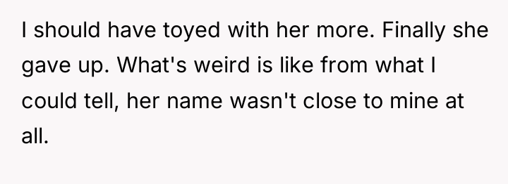 I should have toyed with her more. Finally she gave...