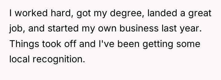 I worked hard, got my degree, landed a great job,...