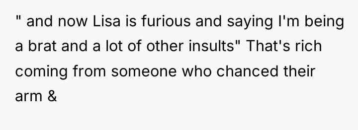" and now Lisa is furious and saying I'm being...