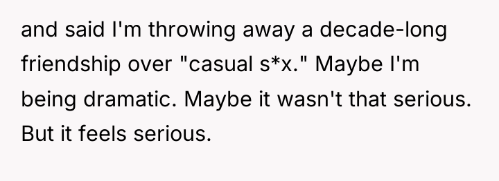 and said I'm throwing away a decade-long friendship over "casual...
