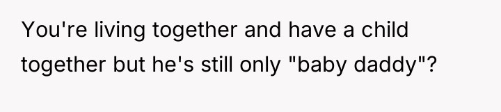 You're living together and have a child together but he's...