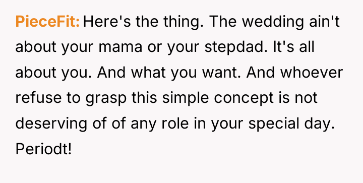 PieceFit Here's the thing. The wedding ain't about your mama...