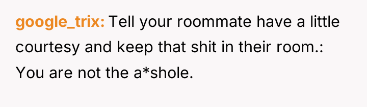 google_trix Tell your roommate have a little courtesy and keep...