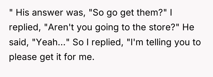 " His answer was, "So go get them?" I replied,...