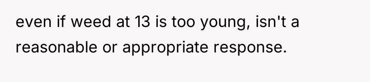 even if weed at 13 is too young, isn't a...