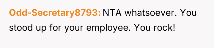 Odd-Secretary8793 NTA whatsoever. You stood up for your employee. You...