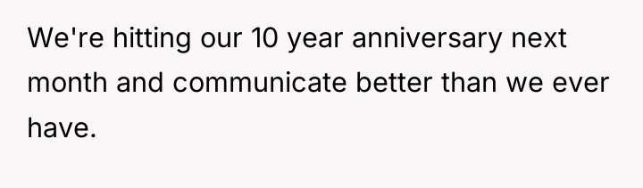 We're hitting our 10 year anniversary next month and communicate...
