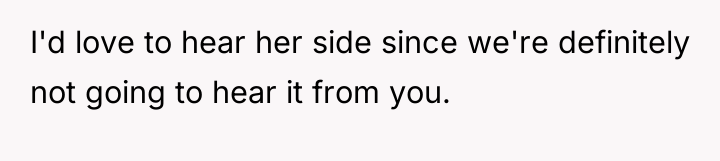 I'd love to hear her side since we're definitely not...