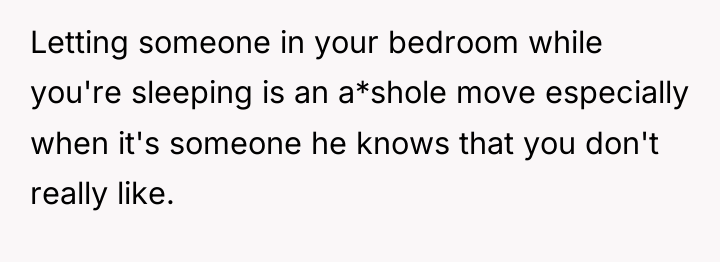 Letting someone in your bedroom while you're sleeping is an...