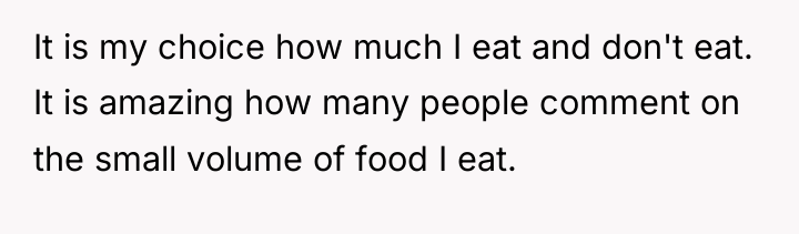 It is my choice how much I eat and don't...