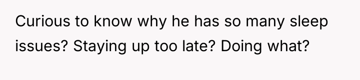Curious to know why he has so many sleep issues?...