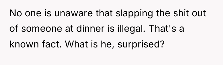 No one is unaware that slapping the shit out of...