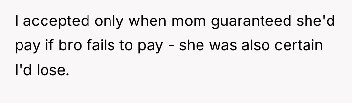 I accepted only when mom guaranteed she'd pay if bro...