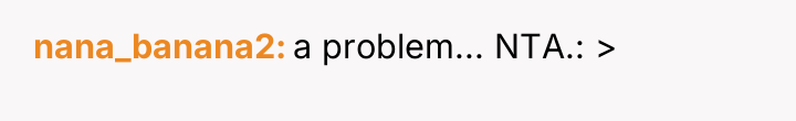 nana_banana2 a problem... NTA.: >