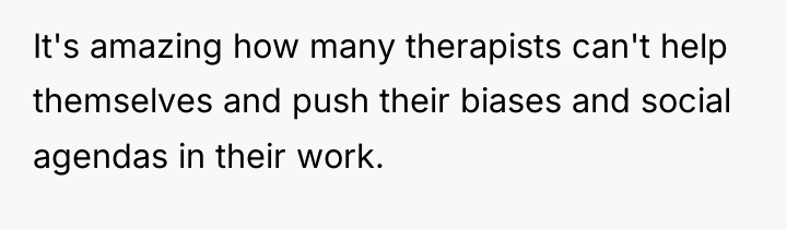 It's amazing how many therapists can't help themselves and push...