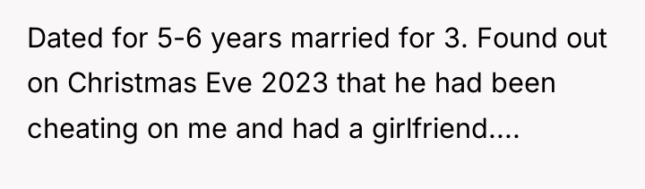 Dated for 5-6 years married for 3. Found out on...