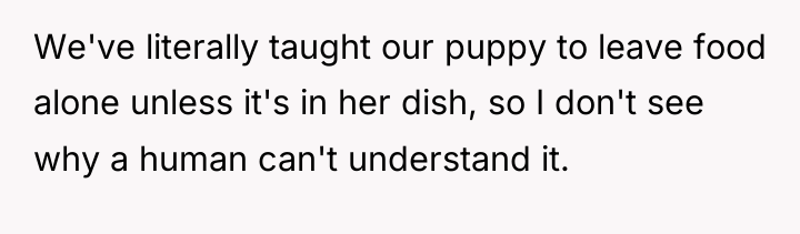 We've literally taught our puppy to leave food alone unless...