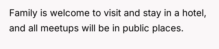 Family is welcome to visit and stay in a hotel,...