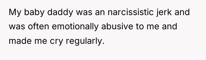My baby daddy was an narcissistic jerk and was often...