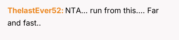 ThelastEver52 NTA... run from this.... Far and fast..