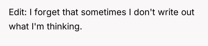 Edit: I forget that sometimes I don't write out what...