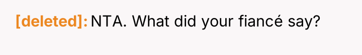 [deleted] NTA. What did your fiancé say?