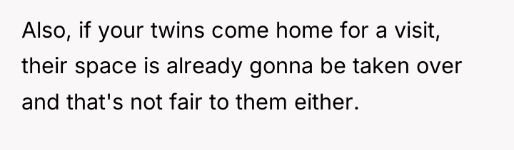 Also, if your twins come home for a visit, their...