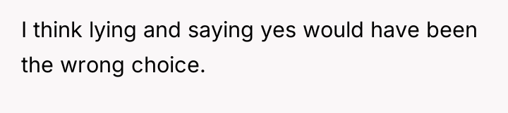 I think lying and saying yes would have been the...