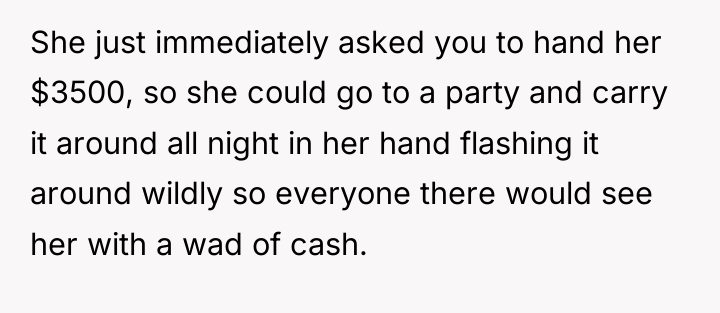 She just immediately asked you to hand her $3500, so...