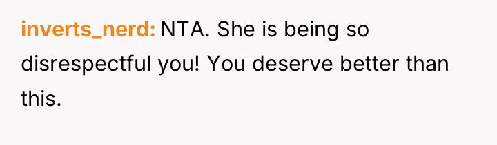 inverts_nerd NTA. She is being so disrespectful you! You deserve...