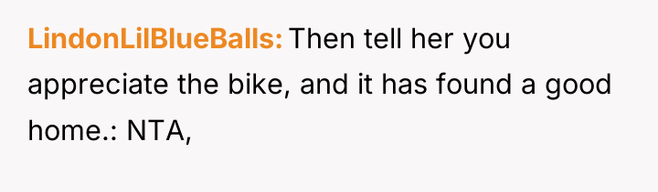 LindonLilBlueBalls Then tell her you appreciate the bike, and it...