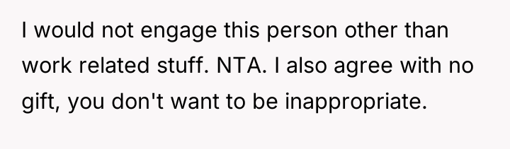 I would not engage this person other than work related...