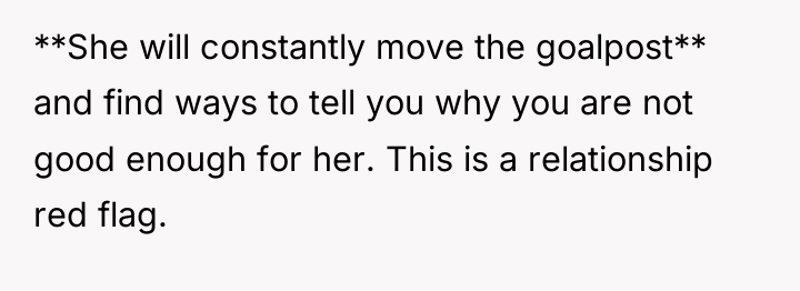 **She will constantly move the goalpost** and find ways to...