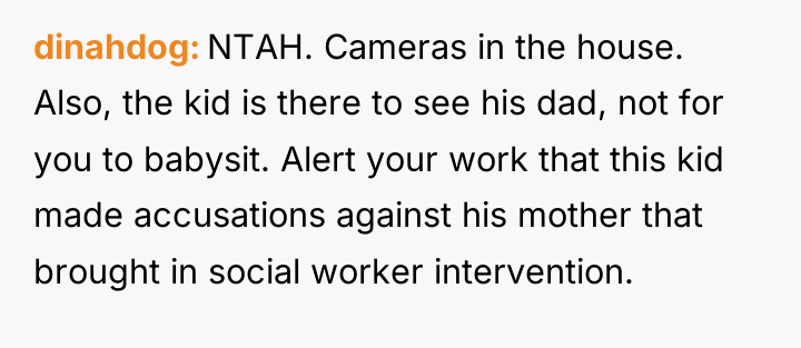 dinahdog NTAH. Cameras in the house. Also, the kid is...