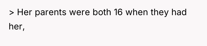 > Her parents were both 16 when they had her,