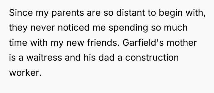 Since my parents are so distant to begin with, they...