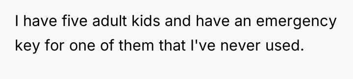 I have five adult kids and have an emergency key...