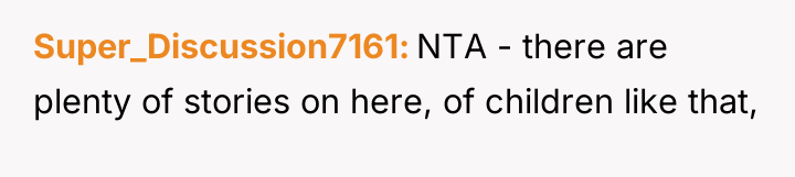 Super_Discussion7161 NTA - there are plenty of stories on here,...