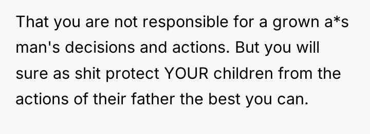 That you are not responsible for a grown a*s man's...