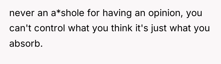 never an a*shole for having an opinion, you can't control...