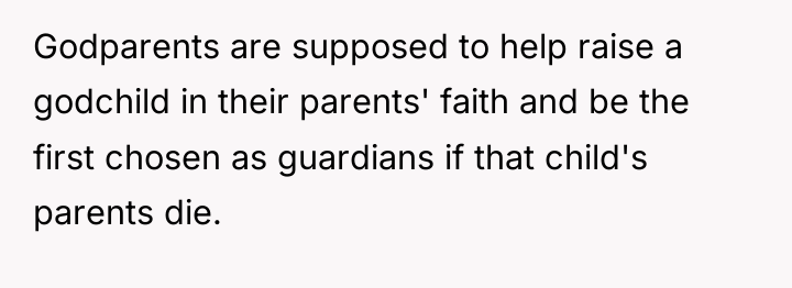 Godparents are supposed to help raise a godchild in their...