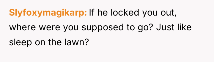 Slyfoxymagikarp If he locked you out, where were you supposed...