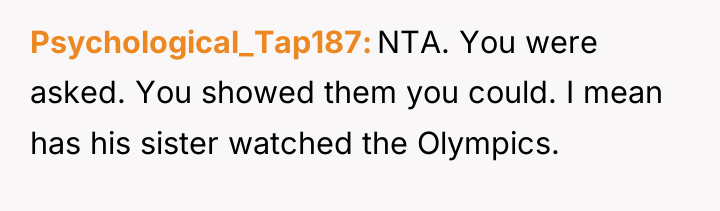 Psychological_Tap187 NTA. You were asked. You showed them you could....
