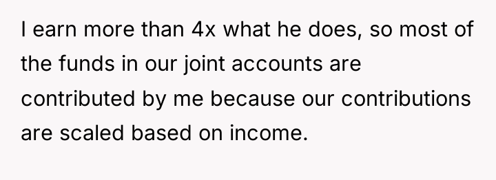 I earn more than 4x what he does, so most...