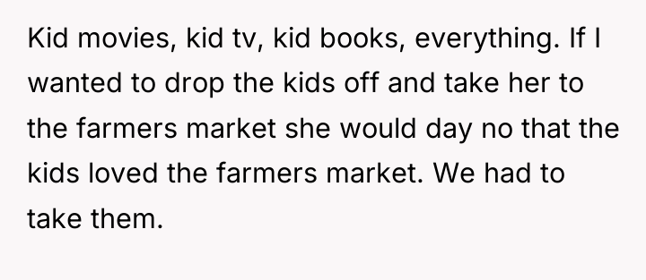 Kid movies, kid tv, kid books, everything. If I wanted...