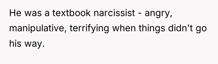 He was a textbook narcissist - angry, manipulative, terrifying when...