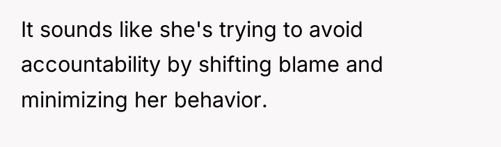 It sounds like she's trying to avoid accountability by shifting...